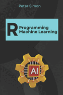 R Programming for Machine Learning: Building Predictive Models