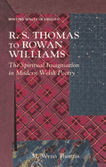 R. S. Thomas to Rowan Williams: The Spiritual Imagination in Modern Welsh Poetry