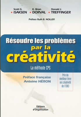 R?soudre les probl?mes par la cr?ativit?: La m?thode CPS - Isaksen, Scott, and Treffinger, Don, and Dorval, Brian