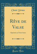 R?ve de Valse: Op?rette En Trois Actes (Classic Reprint)