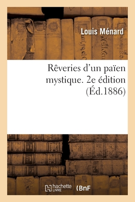 R?veries d'Un Pa?en Mystique. 2e ?dition - M?nard, Louis