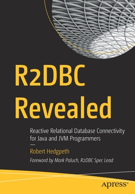 R2dbc Revealed: Reactive Relational Database Connectivity for Java and Jvm Programmers - Hedgpeth, Robert