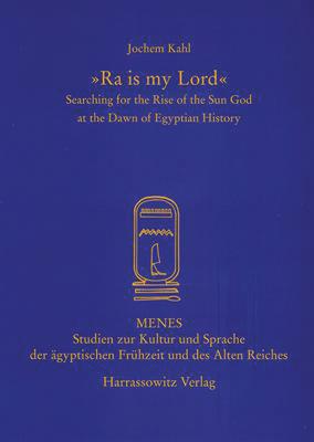 'Ra Is My Lord': Searching for the Rise of the Sun God at the Dawn of Egyptian History - Kahl, Jochem