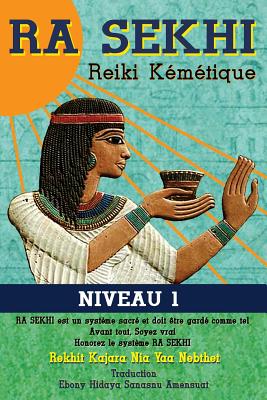 Ra Sekhi Reiki Kemetique: Niveau 1 - Amensuat, Ebony Hidaya Sanasnu (Translated by), and Nebthet, Rekhit Kajara Nia Yaa