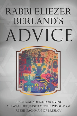 Rabbi Eliezer Berland's Advice: Practical advice for living a Jewish life, based on the wisdom of Rebbe Nachman of Breslov - Levy, Br (Editor), and Berland, Rabbi Eliezer