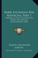 Rabbi Jochanan Bar Nappacha, Part 1: Lebensbild Eines Talmudischen Weisen Des Dritten Jahrhunderts (1895) - Jordan, Samuel Alexander