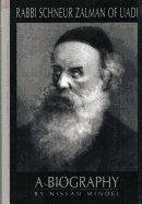 Rabbi Schneur Zalman of Liadi: A Biography of the First Lubavitcher Rebbe