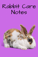 Rabbit Care Notes: Custom Personalized Fun Kid-Friendly Daily Rabbit Log Book to Look After All Your Small Pet's Needs. Great For Recording Feeding, Water, Cleaning & Rabbit Activities.