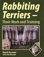 Rabbiting Terriers: Their Work and Training - Bezzant, David, and Bezzant, John