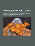 Rabbits, Cats and Cavies; Descriptive Sketches of All Recognised Exhibition Varieties with Many Original Anecdotes