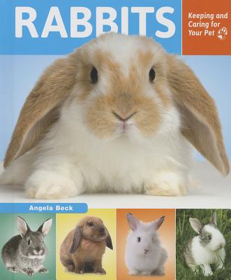 Rabbits: Keeping and Caring for Your Pet - Beck, Angela