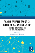 Rabindranath Tagore's Journey as an Educator: Critical Perspectives on His Poetics and Praxis