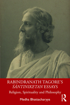 Rabindranath Tagore's Santiniketan Essays: Religion, Spirituality and Philosophy - Bhattacharyya, Medha