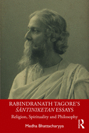 Rabindranath Tagore's Santiniketan Essays: Religion, Spirituality and Philosophy