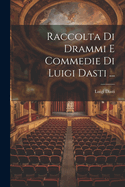 Raccolta Di Drammi E Commedie Di Luigi Dasti ...