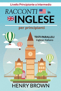 Racconti in Inglese per Principianti, Testi Paralleli Inglese-Italiano: Livello Principiante a Intermedio