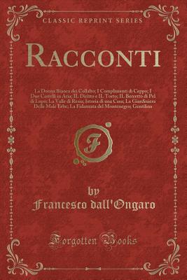 Racconti: La Donna Bianca Dei Collalto; I Complimenti Di Ceppo; I Due Castelli in Aria; Il Diritto E Il Torto; Il Berretto Di Pel Di Lupo; La Valle Di Resia; Istoria Di Una Casa; La Giardiniera Delle Male Erbe; La Fidanzata del Montenegro; Gentilina - Dall'ongaro, Francesco