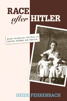 Race After Hitler: Black Occupation Children in Postwar Germany and America - Fehrenbach, Heide