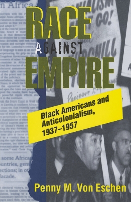 Race Against Empire: Black Americans and Anticolonialism, 1937-1957 - Von Eschen, Penny M, and Eschen Penny M Von