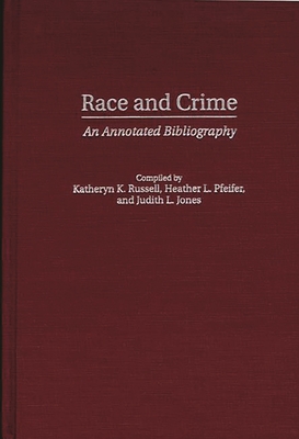Race and Crime: An Annotated Bibliography - Russell-Brown, Katheryn K, and Jones, Judith, and Pfeifer, Heather
