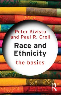 Race and Ethnicity: The Basics - Kivisto, Peter, and Croll, Paul R