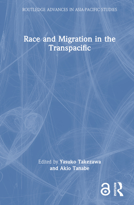 Race and Migration in the Transpacific - Takezawa, Yasuko (Editor), and Tanabe, Akio (Editor)