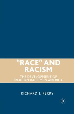 "Race" and Racism: The Development of Modern Racism in America - Perry, R