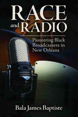 Race and Radio: Pioneering Black Broadcasters in New Orleans - Ward, Brian (Foreword by)