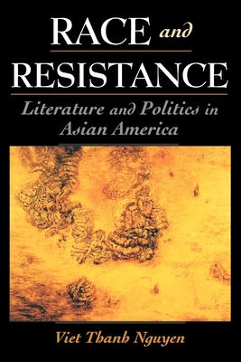 Race and Resistance: Literature and Politics in Asian America - Nguyen, Viet Thanh