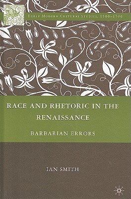 Race and Rhetoric in the Renaissance: Barbarian Errors - Smith, I