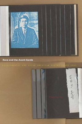 Race and the Avant-Garde: Experimental and Asian American Poetry Since 1965 - Yu, Timothy