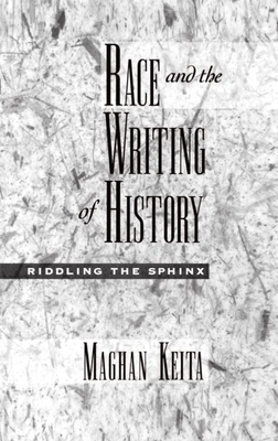 Race and the Writing of History: Riddling the Sphinx - Keita, Maghan