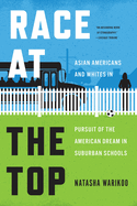 Race at the Top: Asian Americans and Whites in Pursuit of the American Dream in Suburban Schools