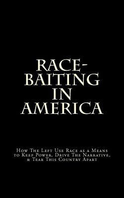 Race-Baiting in America: How The Left Use Race as a Means to Keep Power, Drive The Narrative, & Tear This Country Apart - Lee, D