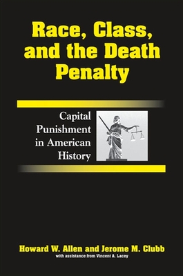 Race, Class, and the Death Penalty: Capital Punishment in American History - Allen, Howard W, Professor, PhD, and Clubb, Jerome M, and Lacey, Vincent A, PhD