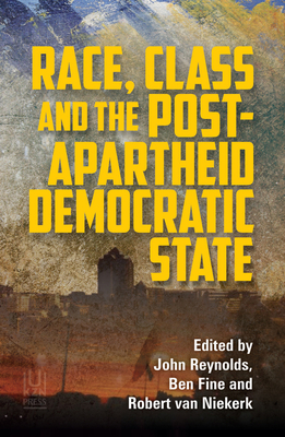 Race, Class and the Post-Apartheid Democratic State - Reynolds, John (Editor), and Fine, Ben (Editor), and van Niekerk, Robert (Editor)