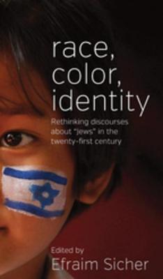 Race, Color, Identity: Rethinking Discourses about "Jews" in the Twenty-First Century - Sicher, Efraim