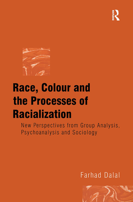 Race, Colour and the Processes of Racialization: New Perspectives from Group Analysis, Psychoanalysis and Sociology - Dalal, Farhad