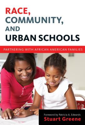 Race, Community, and Urban Schools: Partnering with African American Families - Greene, Stuart, and Genishi, Celia (Editor), and Alvermann, Donna E (Editor)