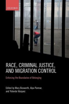 Race, Criminal Justice, and Migration Control: Enforcing the Boundaries of Belonging - Bosworth, Mary (Editor), and Parmar, Alpa (Editor), and Vzquez, Yolanda (Editor)