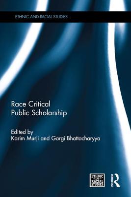 Race Critical Public Scholarship - Murji, Karim (Editor), and Bhattacharyya, Gargi (Editor)