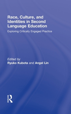 Race, Culture, and Identities in Second Language Education: Exploring Critically Engaged Practice - Kubota, Ryuko (Editor), and Lin, Angel M Y (Editor)