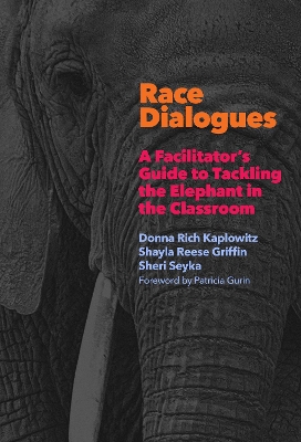 Race Dialogues: A Facilitator's Guide to Tackling the Elephant in the Classroom - Kaplowitz, Donna Rich, and Griffin, Shayla Reese, and Seyka, Sheri