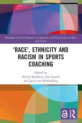 'Race', Ethnicity and Racism in Sports Coaching - Bradbury, Steven (Editor), and Lusted, Jim (Editor), and Van Sterkenburg, Jacco (Editor)