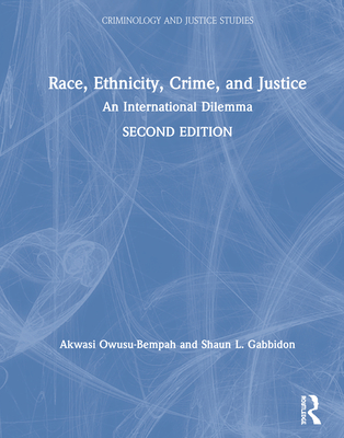 Race, Ethnicity, Crime, and Justice: An International Dilemma - Owusu-Bempah, Akwasi, and Gabbidon, Shaun