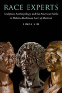 Race Experts: Sculpture, Anthropology, and the American Public in Malvina Hoffman's Races of Mankind