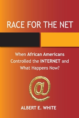 Race for the Net: When African Americans Controlled the Internet and What Happens Now? - White, Albert E