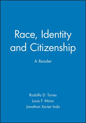 Race, Identity and Citizenship: A Reader - Torres, Rodolfo D (Editor), and Miron, Louis F (Editor), and Inda, Jonathan Xavier (Editor)