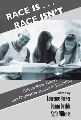 Race Is...Race Isn't: Critical Race Theory And Qualitative Studies In Education - Parker, Laurence, and Deyhle, Donna, and Villenas, Sofia