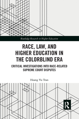 Race, Law, and Higher Education in the Colorblind Era: Critical Investigations into Race-Related Supreme Court Disputes - Vu Tran, Hoang